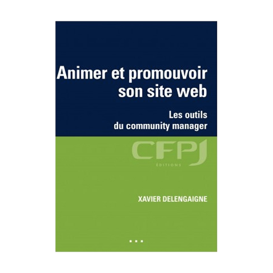 Animer et promouvoir son site web Les outils du community manager, écrit par Xavier Delengaigne