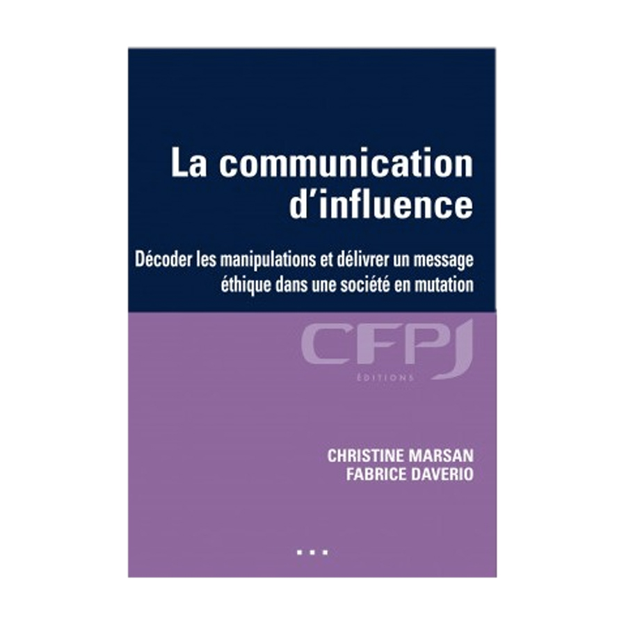 La communication d'influence Décoder les manipulations et délivrer un message éthique dans une société en mutation, écrit par Christine Marsan et Fabrice Daverio