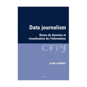 Data journalism Bases de données et visualisation de l’information, écrit par Alain Joannès