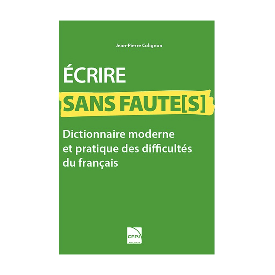 Écrire sans faute[s] Dictionnaire moderne et pratique des difficultés du français, écrit par Jean-Pierre Colignon
