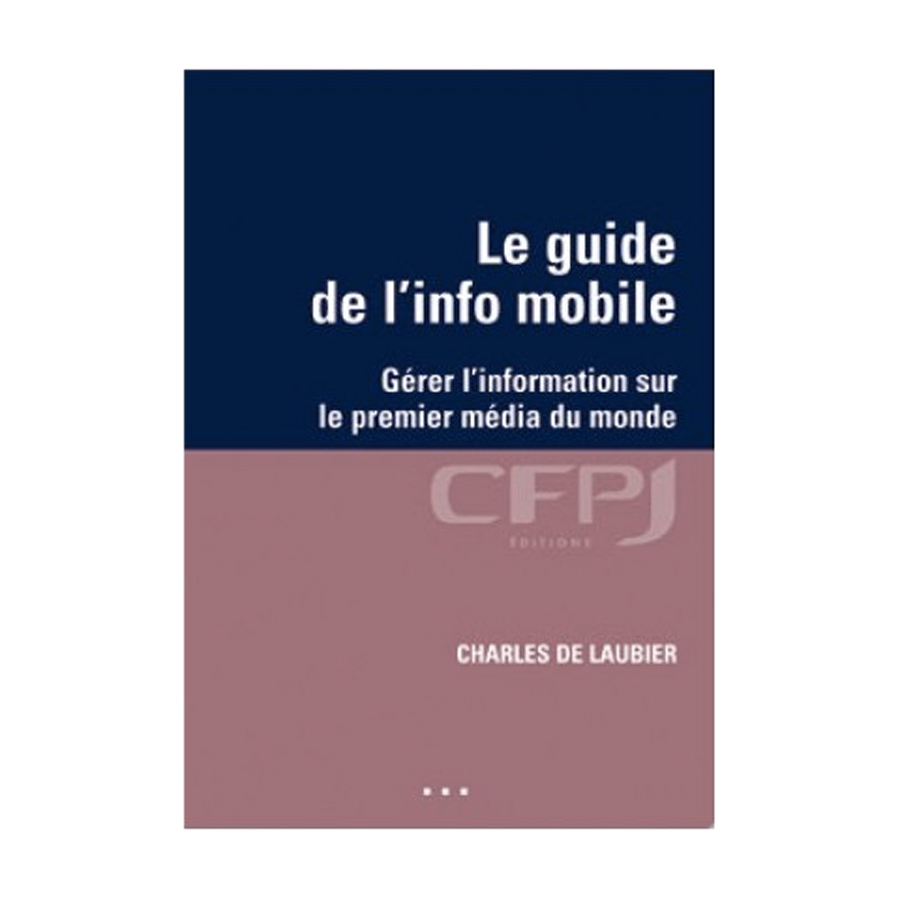 Le guide de l’info mobile Gérer l’information sur le premier média du monde, écrit par Charles de Laubier