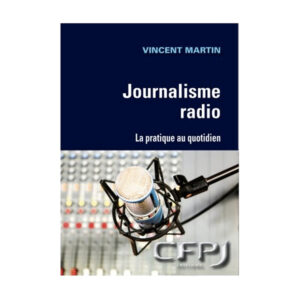 Journalisme radio La pratique au quotidien, écrit par Vincent MARTIN