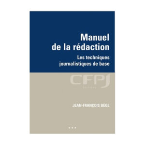 Manuel de la rédaction, Les techniques journalistiques de base, écrit par Jean-François Bège