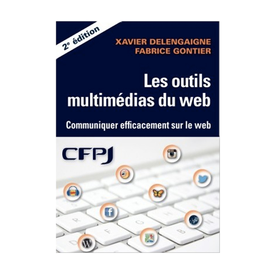 Les outils multimédias du web COMMUNIQUER EFFICACEMENT SUR LE WEB, écrit par Xavier DELENGAIGNE et Fabrice GONTIER