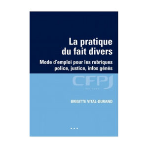 La pratique du fait divers, Mode d'emploi pour les rubriques police, justice, infos génés, écrit par Brigitte Vital-Durand