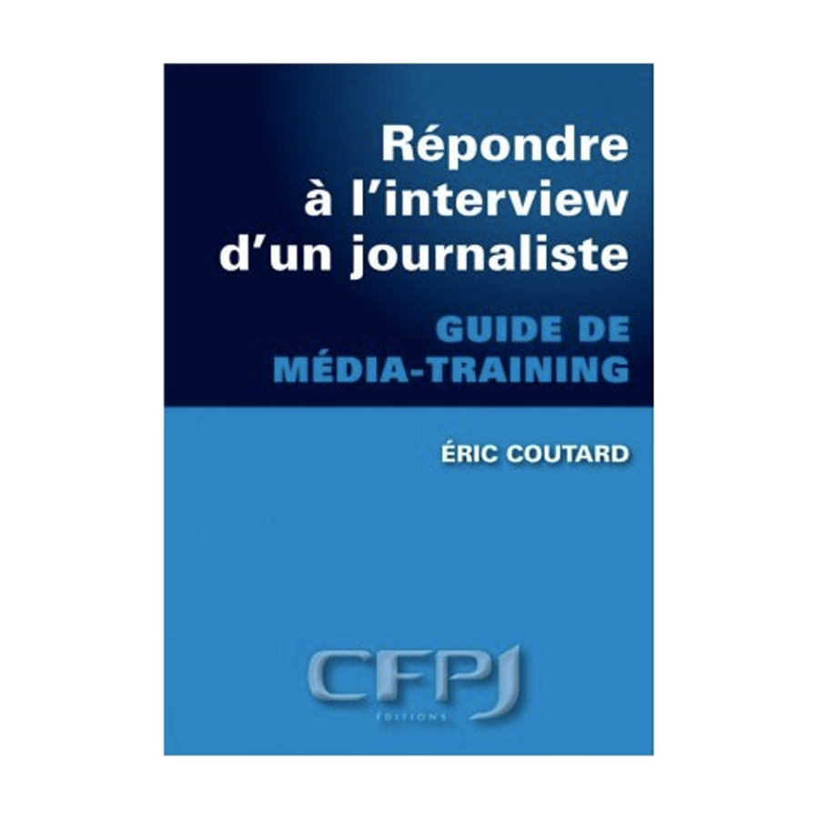 Répondre à l'interview d'un journaliste Guide de média-training, écrit par Éric COUTARD